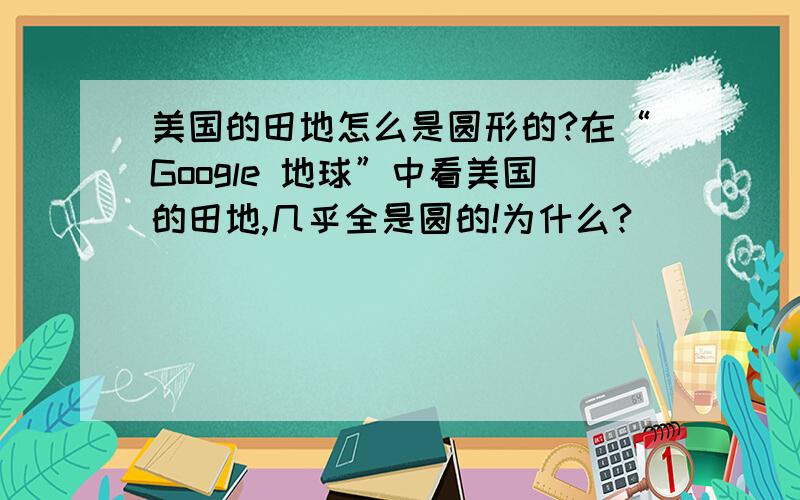 美国的田地怎么是圆形的?在“Google 地球”中看美国的田地,几乎全是圆的!为什么?