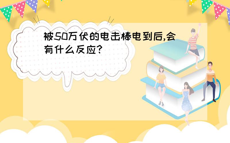 被50万伏的电击棒电到后,会有什么反应?