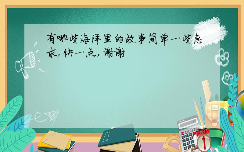 有哪些海洋里的故事简单一些急求,快一点,谢谢