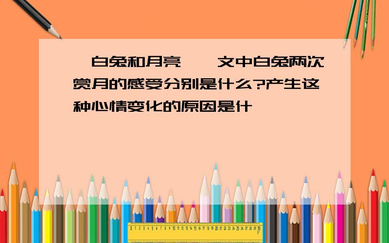 《白兔和月亮》一文中白兔两次赏月的感受分别是什么?产生这种心情变化的原因是什