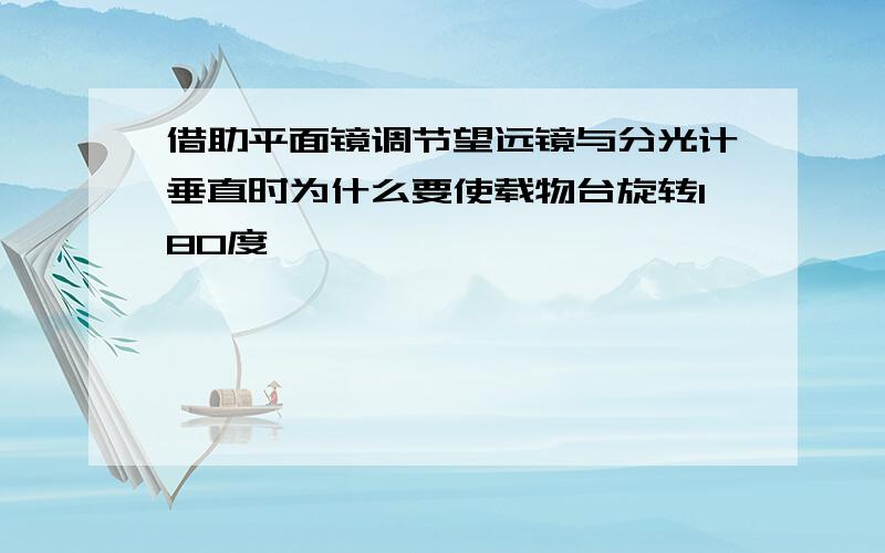 借助平面镜调节望远镜与分光计垂直时为什么要使载物台旋转180度