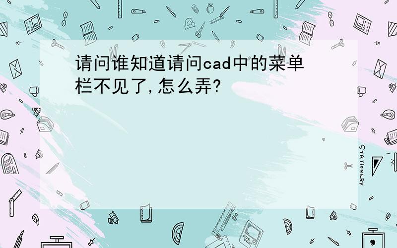 请问谁知道请问cad中的菜单栏不见了,怎么弄?