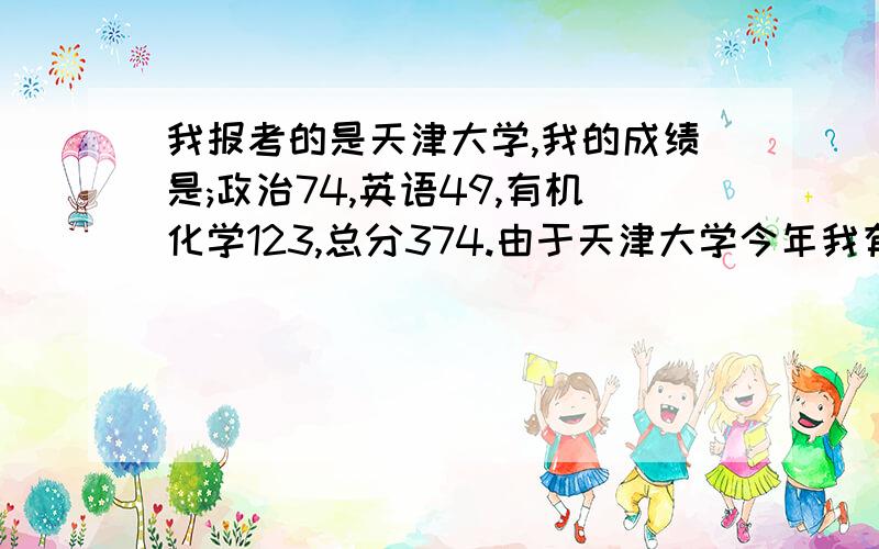 我报考的是天津大学,我的成绩是;政治74,英语49,有机化学123,总分374.由于天津大学今年我有机会调到兰大吗?