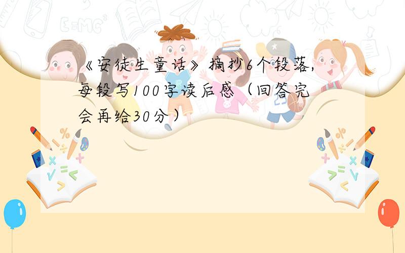 《安徒生童话》摘抄6个段落,每段写100字读后感（回答完会再给30分）