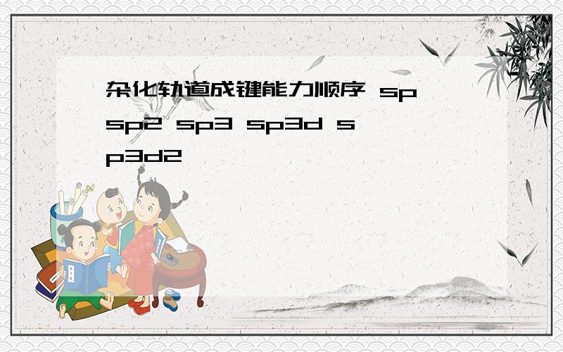 杂化轨道成键能力顺序 sp sp2 sp3 sp3d sp3d2