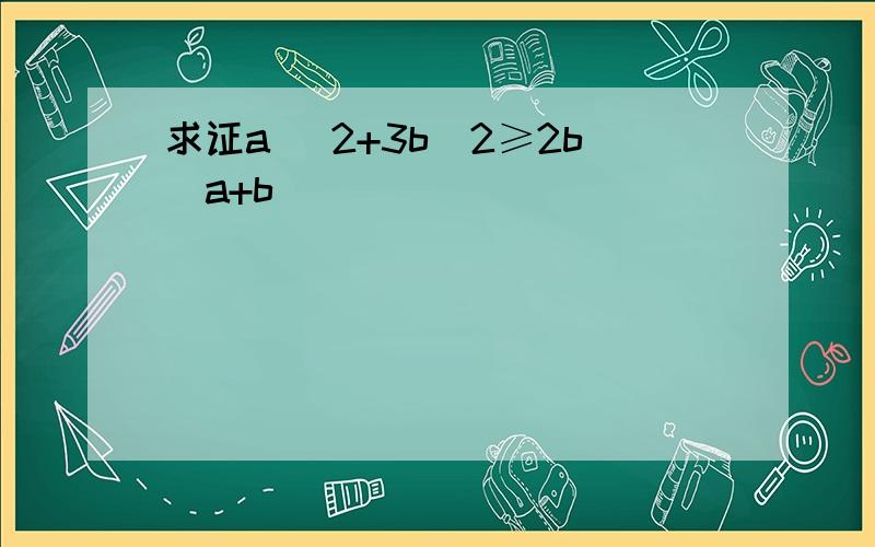 求证a^ 2+3b^2≥2b(a+b)