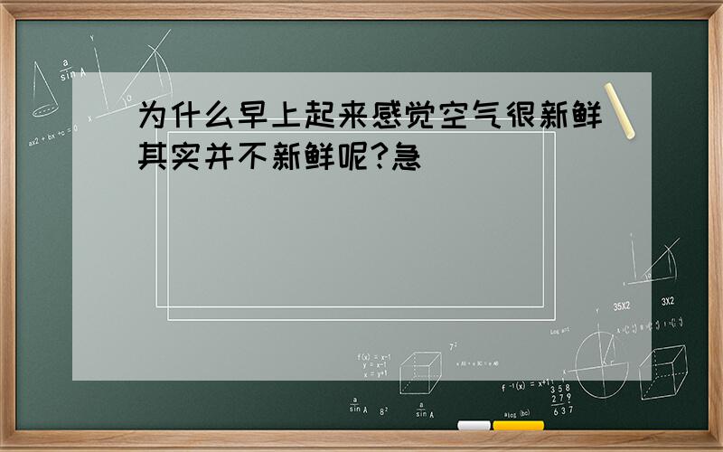 为什么早上起来感觉空气很新鲜其实并不新鲜呢?急