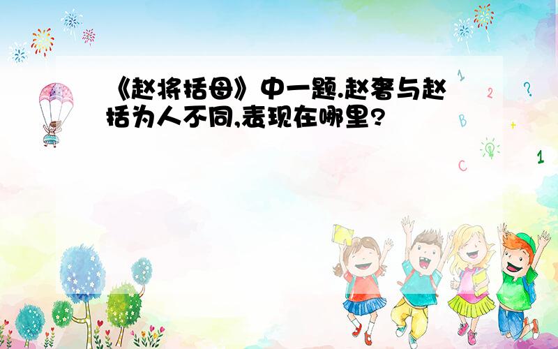 《赵将括母》中一题.赵奢与赵括为人不同,表现在哪里?