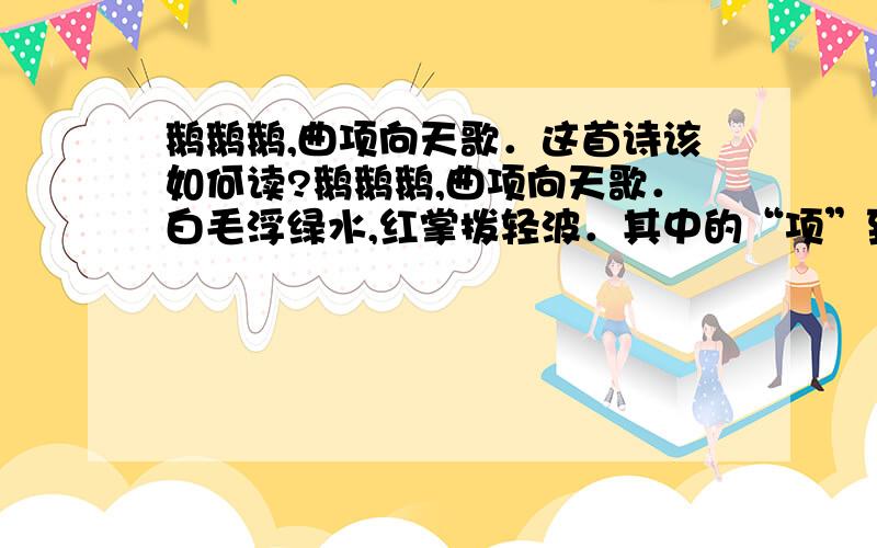 鹅鹅鹅,曲项向天歌．这首诗该如何读?鹅鹅鹅,曲项向天歌．白毛浮绿水,红掌拨轻波．其中的“项”到底该如何读?为什么有些地方比如电视剧了就读：jing 而我小时候的老师教的就读：xiang 到