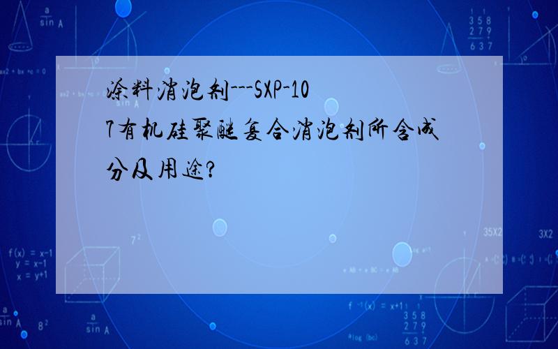 涂料消泡剂---SXP-107有机硅聚醚复合消泡剂所含成分及用途?