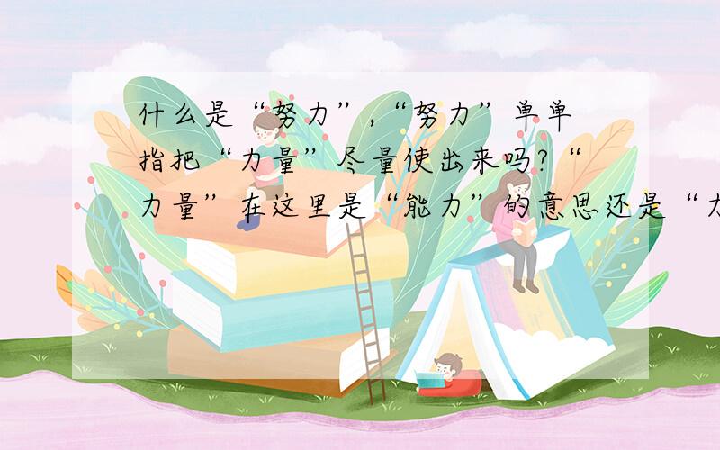 什么是“努力”,“努力”单单指把“力量”尽量使出来吗?“力量”在这里是“能力”的意思还是“力气”的意思?