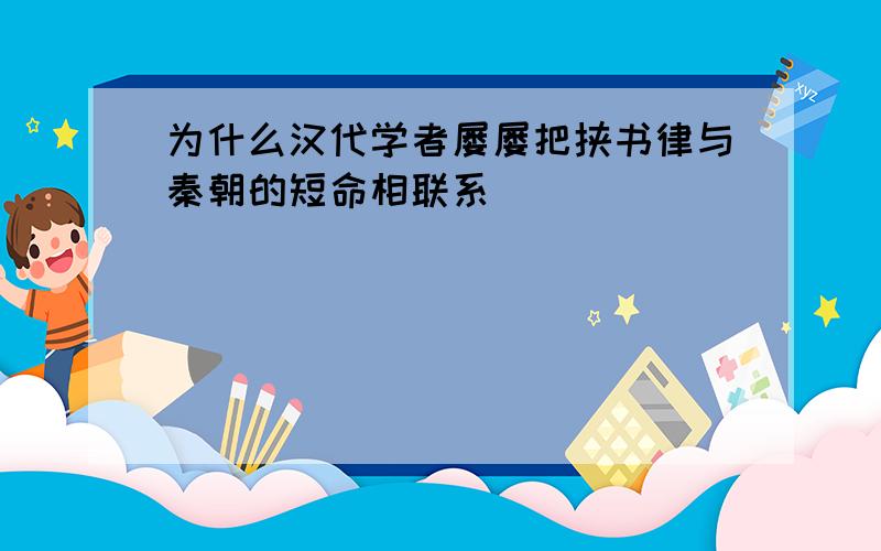 为什么汉代学者屡屡把挟书律与秦朝的短命相联系