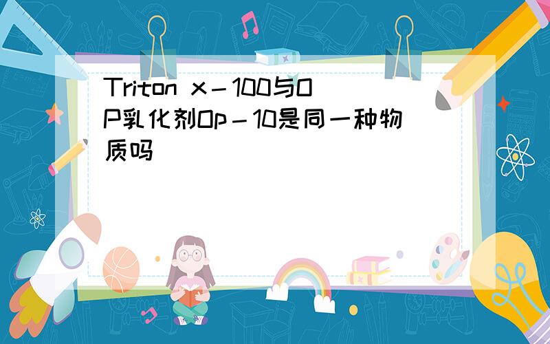 Triton x－100与OP乳化剂Op－10是同一种物质吗