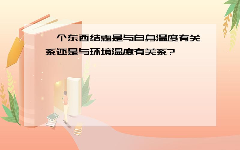 一个东西结霜是与自身温度有关系还是与环境温度有关系?