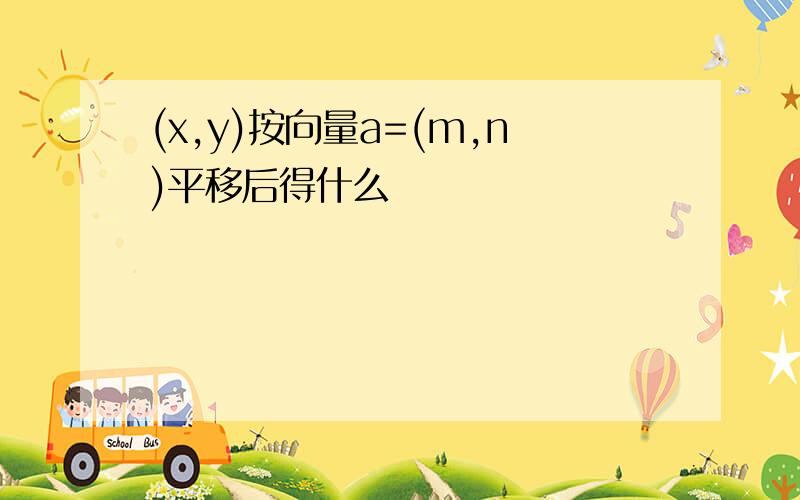 (x,y)按向量a=(m,n)平移后得什么