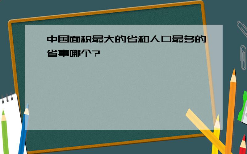 中国面积最大的省和人口最多的省事哪个?