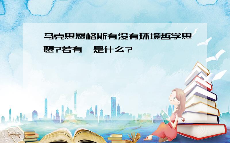 马克思恩格斯有没有环境哲学思想?若有,是什么?