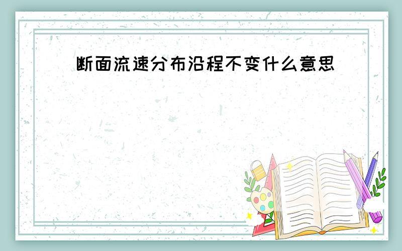 断面流速分布沿程不变什么意思