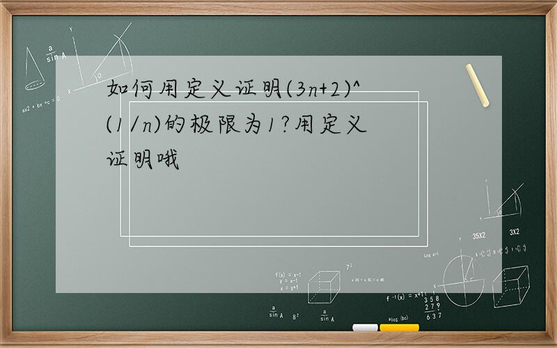 如何用定义证明(3n+2)^(1/n)的极限为1?用定义证明哦