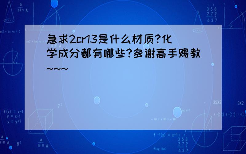 急求2cr13是什么材质?化学成分都有哪些?多谢高手赐教~~~