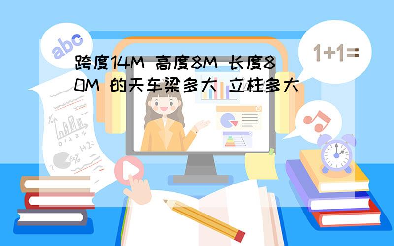 跨度14M 高度8M 长度80M 的天车梁多大 立柱多大