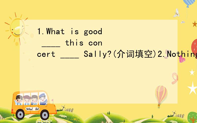 1.What is good ____ this concert ____ Sally?(介词填空)2.Nothing ____(can do)to save the ship at the moment.3.Rice ____(grow) in South China.4.We ___(not write) to each other for a long time.5.My mum married my dad in 1985My___ ___ ____ in 1985.