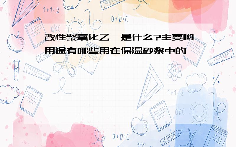 改性聚氧化乙烯是什么?主要哟用途有哪些用在保温砂浆中的