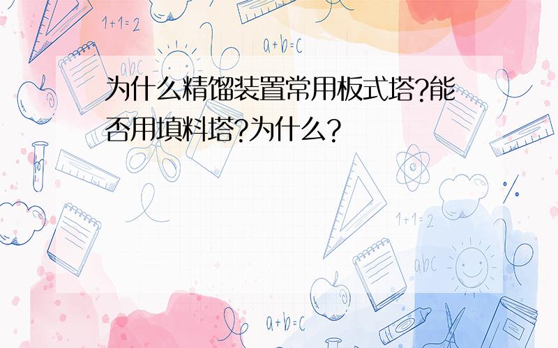 为什么精馏装置常用板式塔?能否用填料塔?为什么?