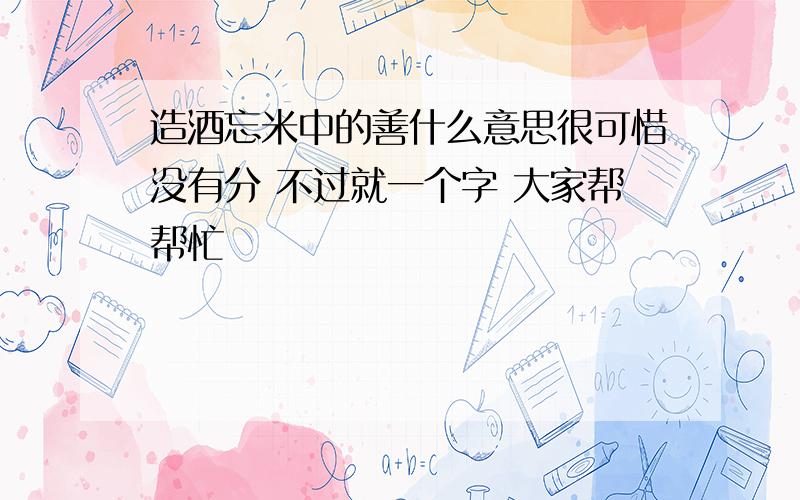 造酒忘米中的善什么意思很可惜没有分 不过就一个字 大家帮帮忙