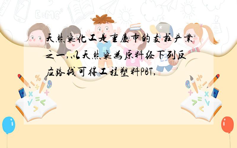 天然气化工是重庆市的支柱产业之一,以天然气为原料经下列反应路线可得工程塑料PBT,