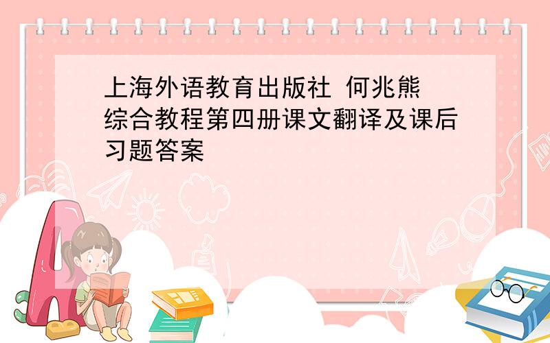 上海外语教育出版社 何兆熊 综合教程第四册课文翻译及课后习题答案