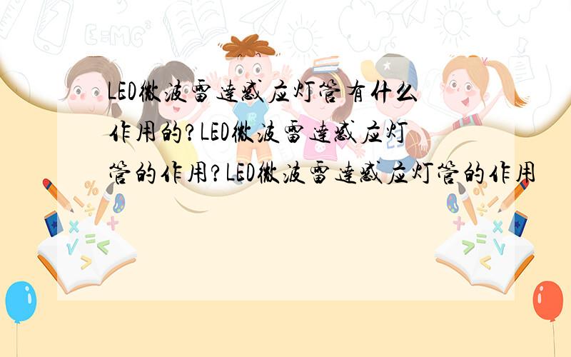 LED微波雷达感应灯管有什么作用的?LED微波雷达感应灯管的作用?LED微波雷达感应灯管的作用