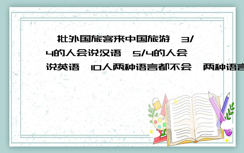 一批外国旅客来中国旅游,3/4的人会说汉语,5/4的人会说英语,10人两种语言都不会,两种语言都会的占20/13