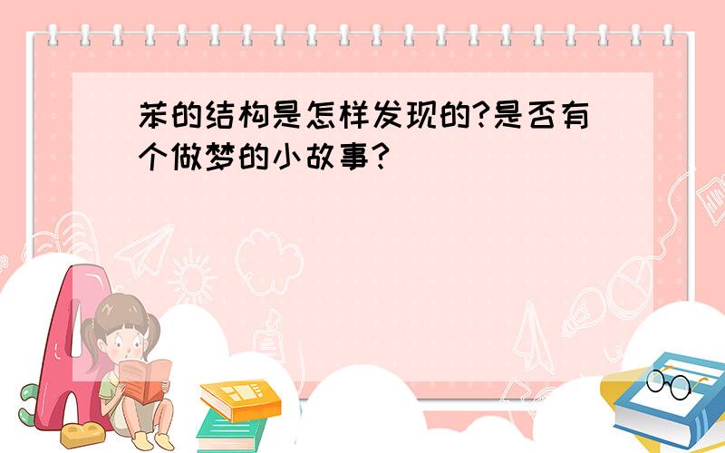 苯的结构是怎样发现的?是否有个做梦的小故事?