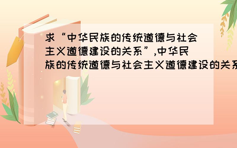 求“中华民族的传统道德与社会主义道德建设的关系”,中华民族的传统道德与社会主义道德建设的关系