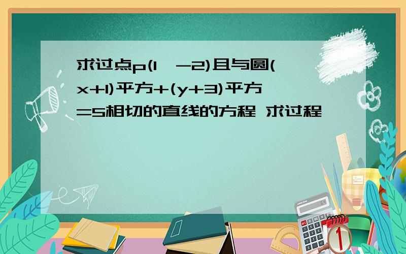 求过点p(1,-2)且与圆(x+1)平方+(y+3)平方=5相切的直线的方程 求过程