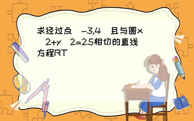 求经过点（-3,4）且与圆x^2+y^2=25相切的直线方程RT