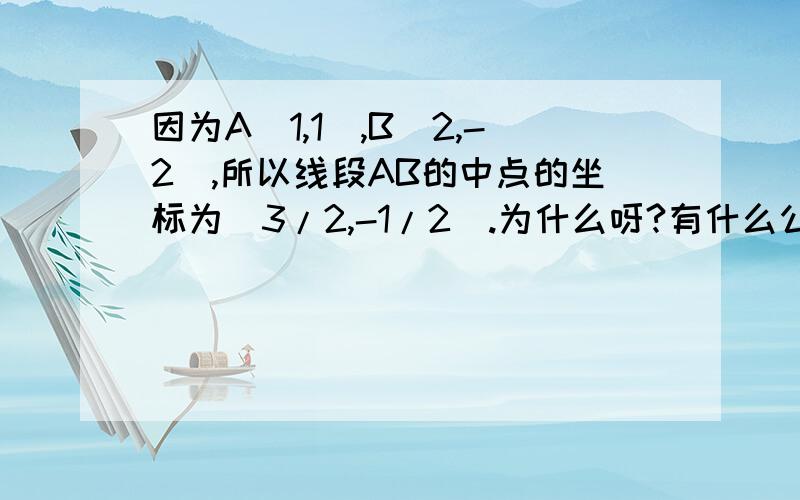 因为A(1,1),B(2,-2),所以线段AB的中点的坐标为(3/2,-1/2).为什么呀?有什么公式吗?唉,我太笨了…