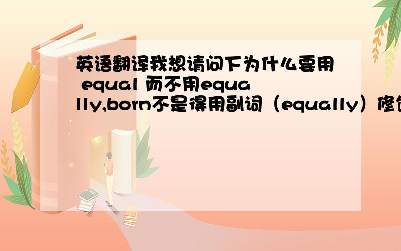 英语翻译我想请问下为什么要用 equal 而不用equally,born不是得用副词（equally）修饰吗?