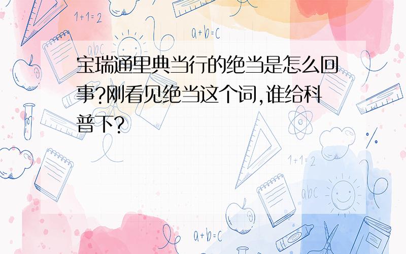 宝瑞通里典当行的绝当是怎么回事?刚看见绝当这个词,谁给科普下?