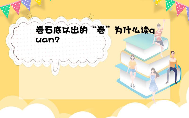 卷石底以出的“卷”为什么读quan?