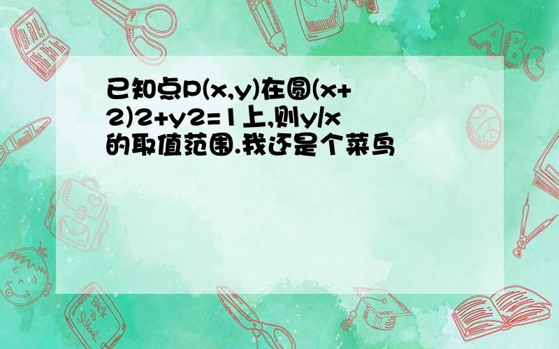 已知点P(x,y)在圆(x+2)2+y2=1上,则y/x的取值范围.我还是个菜鸟