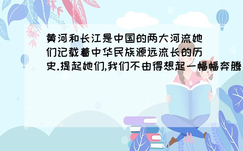 黄河和长江是中国的两大河流她们记载着中华民族源远流长的历史.提起她们,我们不由得想起一幅幅奔腾不息的雄伟图景.根据我们所学到的地理知识,你能勾勒出黄河和长江的大致轮廓吗?