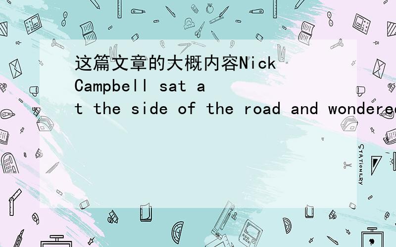 这篇文章的大概内容Nick Campbell sat at the side of the road and wondered what to do next.He looked at the second – hand Harley Davidson he’d bought from a back – street garage back home in Miami at the beginning of his trip six weeks b