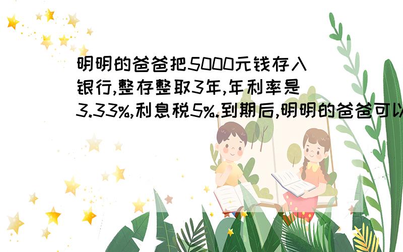 明明的爸爸把5000元钱存入银行,整存整取3年,年利率是3.33%,利息税5%.到期后,明明的爸爸可以买到一台（接上面）5500元的电脑吗?