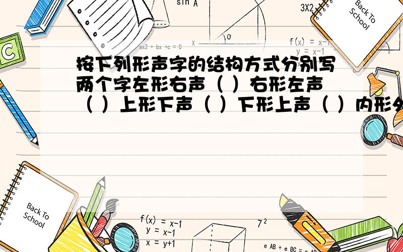 按下列形声字的结构方式分别写两个字左形右声（ ）右形左声（ ）上形下声（ ）下形上声（ ）内形外声（ ）外形内声（ ）