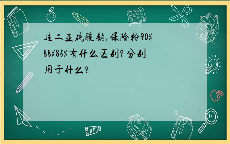 连二亚硫酸钠,保险粉90% 88%85%有什么区别?分别用于什么?