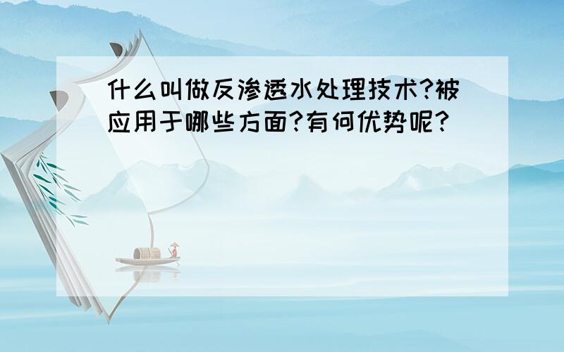 什么叫做反渗透水处理技术?被应用于哪些方面?有何优势呢?