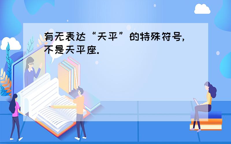 有无表达“天平”的特殊符号,不是天平座.