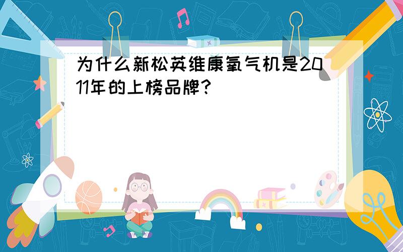 为什么新松英维康氧气机是2011年的上榜品牌?